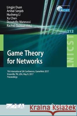 Game Theory for Networks: 7th International Eai Conference, Gamenets 2017 Knoxville, Tn, Usa, May 9, 2017, Proceedings