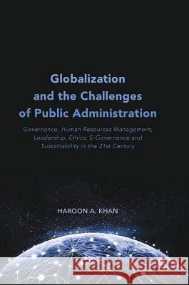 Globalization and the Challenges of Public Administration: Governance, Human Resources Management, Leadership, Ethics, E-Governance and Sustainability