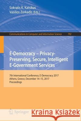 E-Democracy - Privacy-Preserving, Secure, Intelligent E-Government Services: 7th International Conference, E-Democracy 2017, Athens, Greece, December