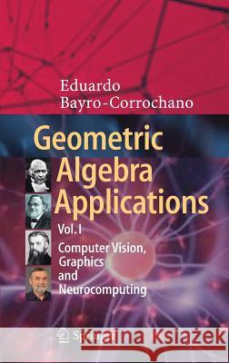 Geometric Algebra Applications Vol. I: Computer Vision, Graphics and Neurocomputing