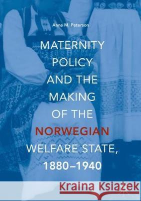 Maternity Policy and the Making of the Norwegian Welfare State, 1880-1940