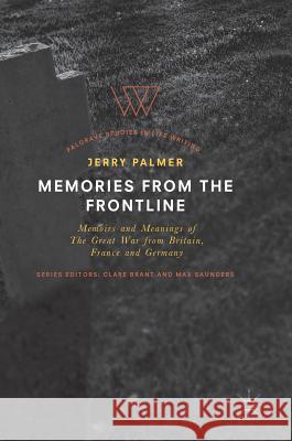 Memories from the Frontline: Memoirs and Meanings of the Great War from Britain, France and Germany