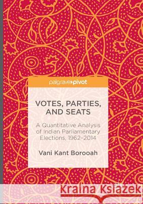 Votes, Parties, and Seats: A Quantitative Analysis of Indian Parliamentary Elections, 1962-2014