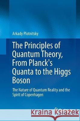 The Principles of Quantum Theory, from Planck's Quanta to the Higgs Boson: The Nature of Quantum Reality and the Spirit of Copenhagen