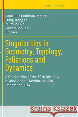 Singularities in Geometry, Topology, Foliations and Dynamics: A Celebration of the 60th Birthday of José Seade, Merida, Mexico, December 2014