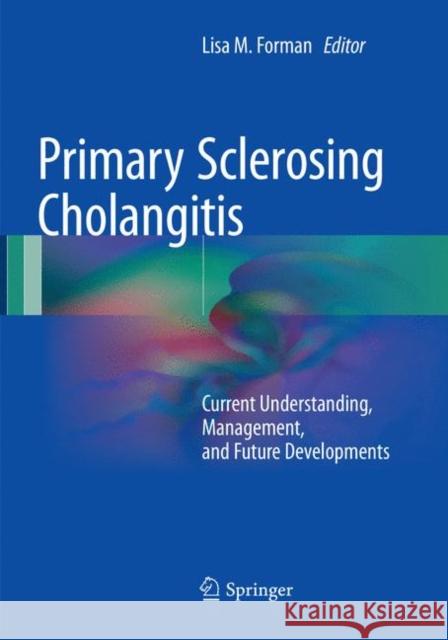 Primary Sclerosing Cholangitis: Current Understanding, Management, and Future Developments