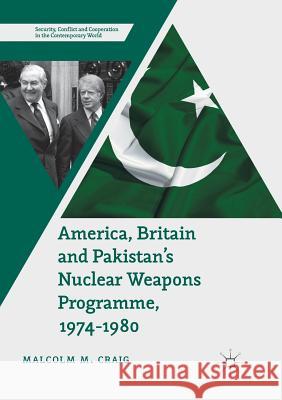 America, Britain and Pakistan's Nuclear Weapons Programme, 1974-1980: A Dream of Nightmare Proportions