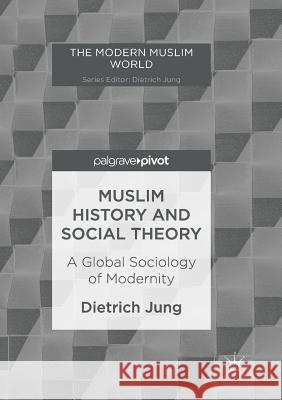 Muslim History and Social Theory: A Global Sociology of Modernity