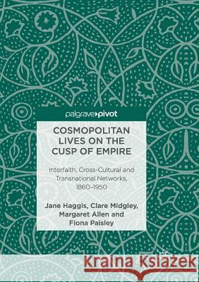 Cosmopolitan Lives on the Cusp of Empire: Interfaith, Cross-Cultural and Transnational Networks, 1860-1950