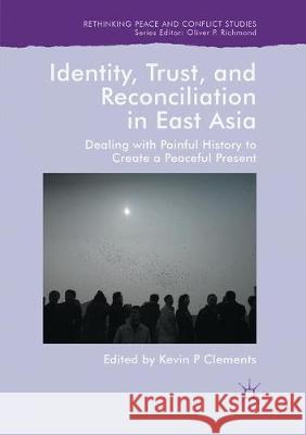 Identity, Trust, and Reconciliation in East Asia: Dealing with Painful History to Create a Peaceful Present