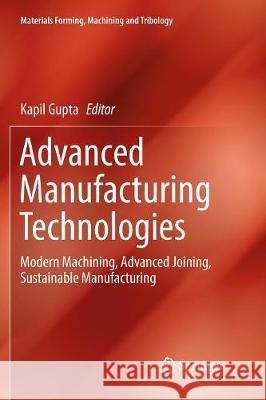 Advanced Manufacturing Technologies: Modern Machining, Advanced Joining, Sustainable Manufacturing