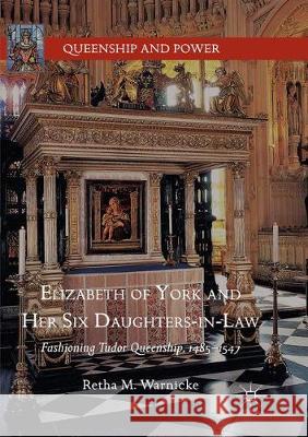 Elizabeth of York and Her Six Daughters-In-Law: Fashioning Tudor Queenship, 1485-1547