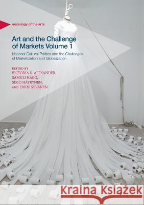 Art and the Challenge of Markets Volume 1: National Cultural Politics and the Challenges of Marketization and Globalization