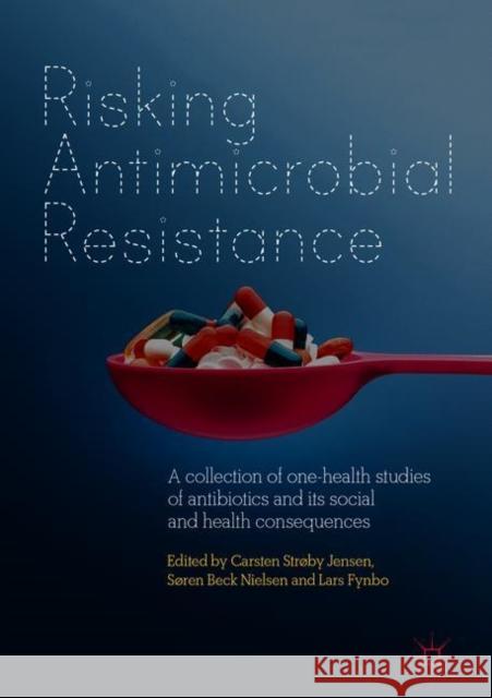 Risking Antimicrobial Resistance: A Collection of One-Health Studies of Antibiotics and Its Social and Health Consequences