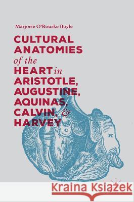 Cultural Anatomies of the Heart in Aristotle, Augustine, Aquinas, Calvin, and Harvey