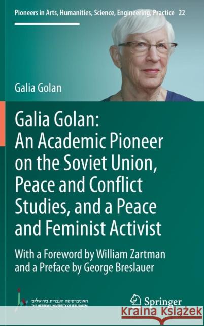 Galia Golan: An Academic Pioneer on the Soviet Union, Peace and Conflict Studies, and a Peace and Feminist Activist: With a Foreword by William Zartma