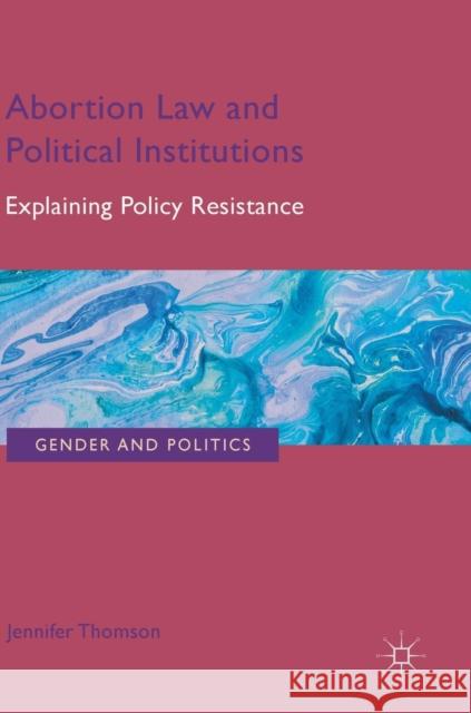 Abortion Law and Political Institutions: Explaining Policy Resistance