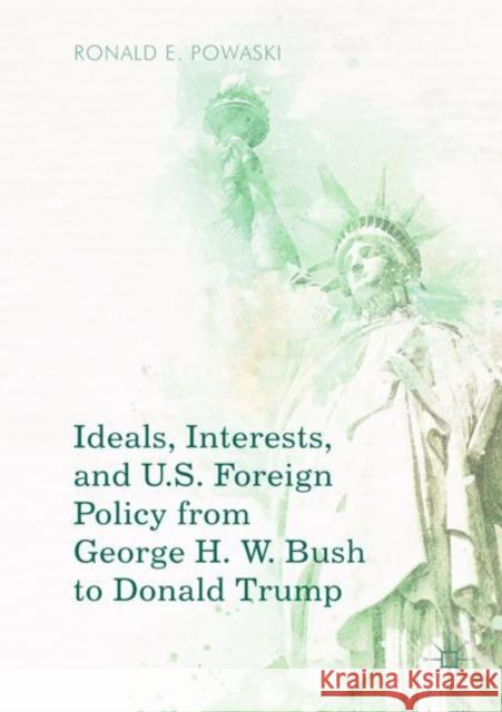 Ideals, Interests, and U.S. Foreign Policy from George H. W. Bush to Donald Trump