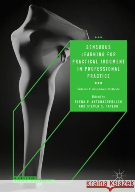 Sensuous Learning for Practical Judgment in Professional Practice: Volume 1: Arts-Based Methods