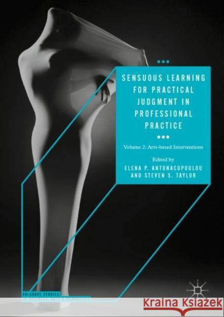 Sensuous Learning for Practical Judgment in Professional Practice: Volume 2: Arts-Based Interventions