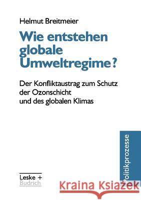 Wie Entstehen Globale Umweltregime?: Der Konfliktaustrag Zum Schutz Der Ozonschicht Und Des Globalen Klimas