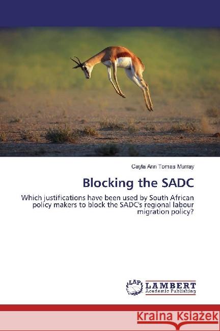 Blocking the SADC : Which justifications have been used by South African policy makers to block the SADC's regional labour migration policy?