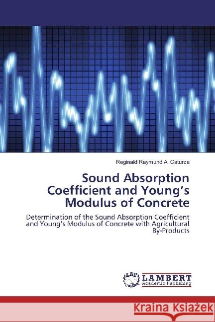 Sound Absorption Coefficient and Young's Modulus of Concrete : Determination of the Sound Absorption Coefficient and Young's Modulus of Concrete with Agricultural By-Products