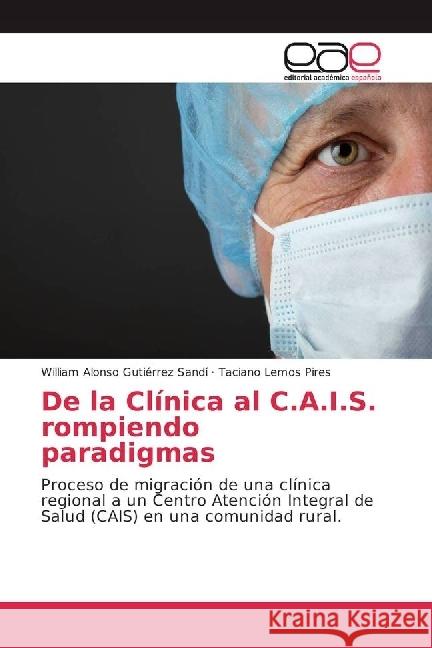 De la Clínica al C.A.I.S. rompiendo paradigmas : Proceso de migración de una clínica regional a un Centro Atención Integral de Salud (CAIS) en una comunidad rural.