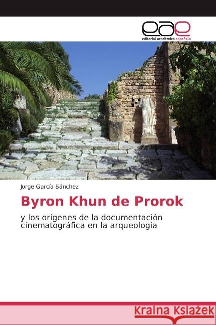 Byron Khun de Prorok : y los orígenes de la documentación cinematográfica en la arqueología