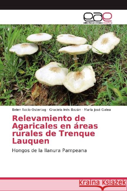 Relevamiento de Agaricales en áreas rurales de Trenque Lauquen : Hongos de la llanura Pampeana