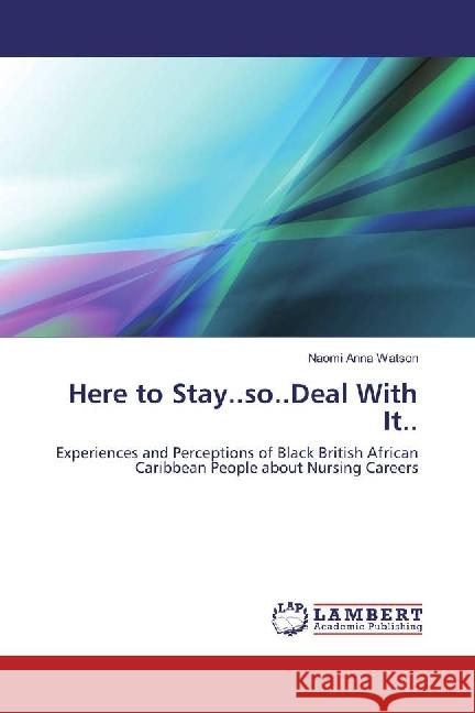 Here to Stay..so..Deal With It.. : Experiences and Perceptions of Black British African Caribbean People about Nursing Careers