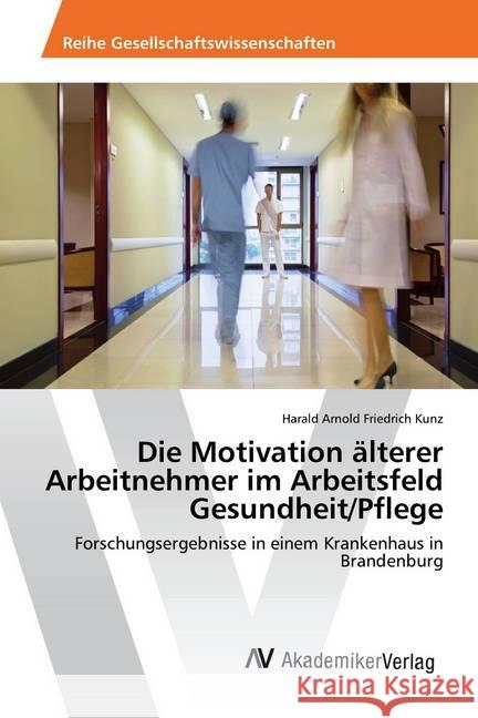 Die Motivation älterer Arbeitnehmer im Arbeitsfeld Gesundheit/Pflege : Forschungsergebnisse in einem Krankenhaus in Brandenburg