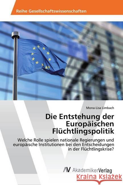 Die Entstehung der Europäischen Flüchtlingspolitik : Welche Rolle spielen nationale Regierungen und europäische Institutionen bei den Entscheidungen in der Flüchtlingskrise?