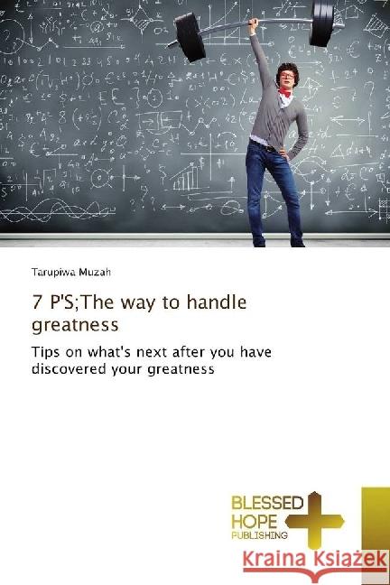 7 P'S;The way to handle greatness : Tips on what's next after you have discovered your greatness