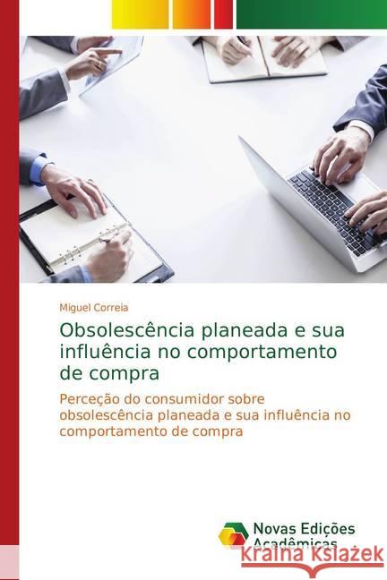 Obsolescência planeada e sua influência no comportamento de compra : Perceção do consumidor sobre obsolescência planeada e sua influência no comportamento de compra