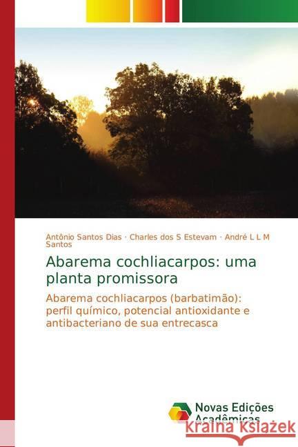 Abarema cochliacarpos: uma planta promissora : Abarema cochliacarpos (barbatimão): perfil químico, potencial antioxidante e antibacteriano de sua entrecasca