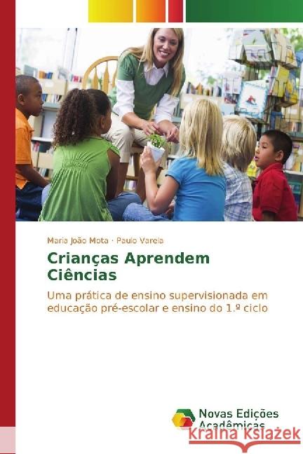 Crianças Aprendem Ciências : Uma prática de ensino supervisionada em educação pré-escolar e ensino do 1.º ciclo