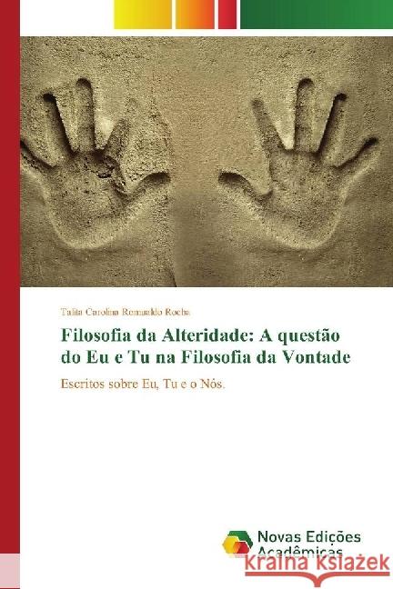 Filosofia da Alteridade: A questão do Eu e Tu na Filosofia da Vontade : Escritos sobre Eu, Tu e o Nós.