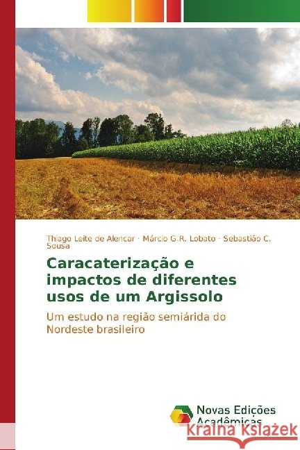 Caracaterização e impactos de diferentes usos de um Argissolo : Um estudo na região semiárida do Nordeste brasileiro