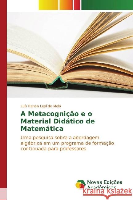 A Metacognição e o Material Didático de Matemática : Uma pesquisa sobre a abordagem algébrica em um programa de formação continuada para professores