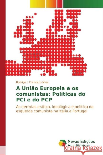 A União Europeia e os comunistas: Políticas do PCI e do PCP : As derrotas prática, ideológica e política da esquerda comunista na Itália e Portugal