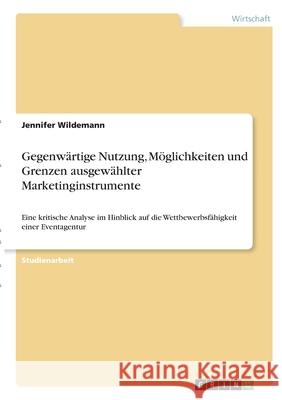 Gegenwärtige Nutzung, Möglichkeiten und Grenzen ausgewählter Marketinginstrumente: Eine kritische Analyse im Hinblick auf die Wettbewerbsfähigkeit ein
