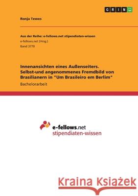 Innenansichten eines Außenseiters. Selbst-und angenommenes Fremdbild von Brasilianern in Um Brasileiro em Berlim