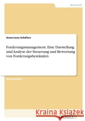 Forderungsmanagement. Eine Darstellung und Analyse der Steuerung und Bewertung von Forderungsbeständen