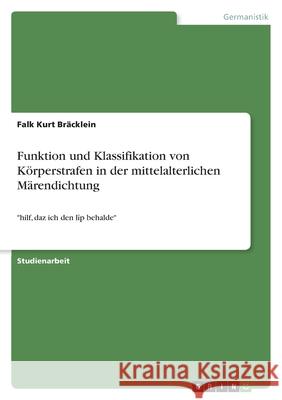 Funktion und Klassifikation von Körperstrafen in der mittelalterlichen Märendichtung: hilf, daz ich den lîp behalde