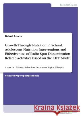 Growth Through Nutrition in School. Adolescent Nutrition Interventions and Effectiveness of Radio Spot Dissemination Related Activities Based on the C