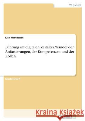 F?hrung im digitalen Zeitalter. Wandel der Anforderungen, der Kompetenzen und der Rollen
