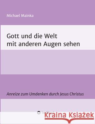 Gott und die Welt mit anderen Augen sehen: Anreize zum Umdenken durch Jesus Christus
