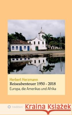 Reiseabenteuer 1950 - 2018: Europa, die Amerikas und Afrika