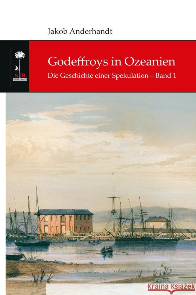 Godeffroys in Ozeanien: Die Geschichte einer Spekulation - Band 1